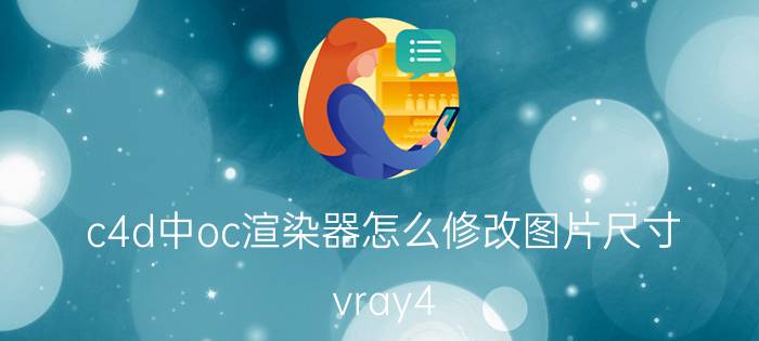 c4d中oc渲染器怎么修改图片尺寸 vray4.20渲染设置？